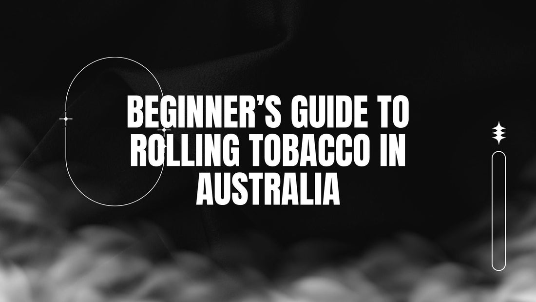 BLOG-POST-BEGINNER-GUIDE-TO-ROLLING-TOBACCO-IN-AUSTRALIA